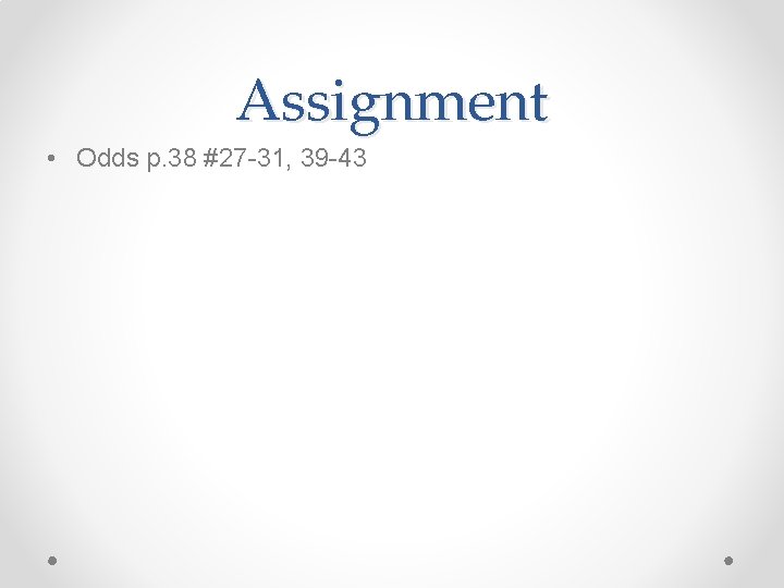 Assignment • Odds p. 38 #27 -31, 39 -43 