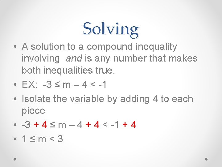 Solving • A solution to a compound inequality involving and is any number that