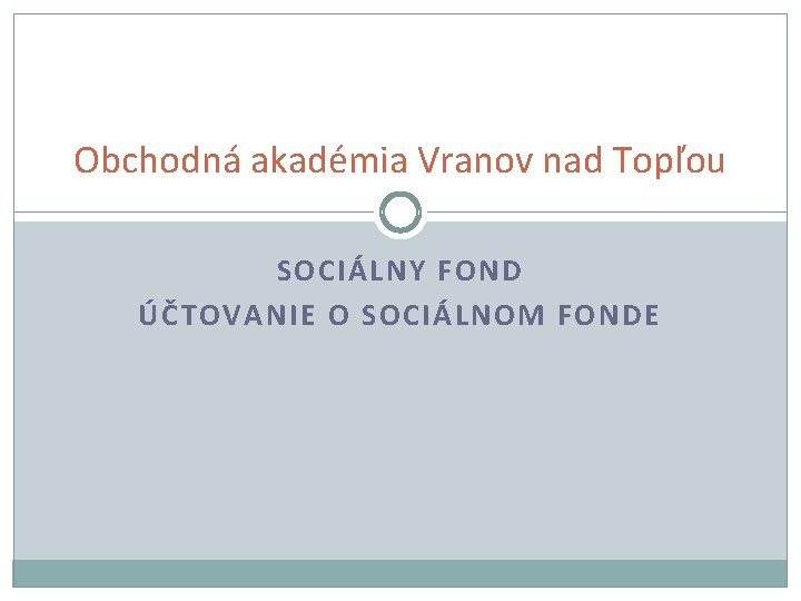 Obchodná akadémia Vranov nad Topľou SOCIÁLNY FOND ÚČTOVANIE O SOCIÁLNOM FONDE 