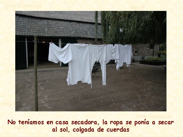 No teníamos en casa secadora, la ropa se ponía a secar al sol, colgada