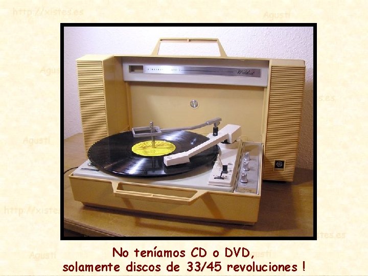 No teníamos CD o DVD, solamente discos de 33/45 revoluciones ! 