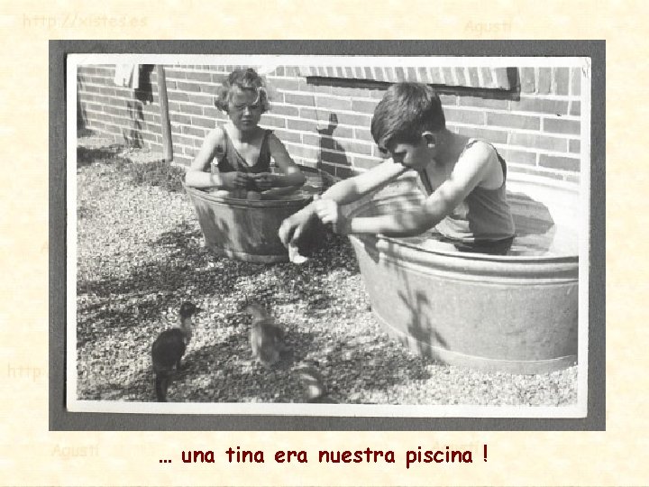 … una tina era nuestra piscina ! 