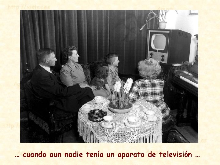 … cuando aun nadie tenía un aparato de televisión … 