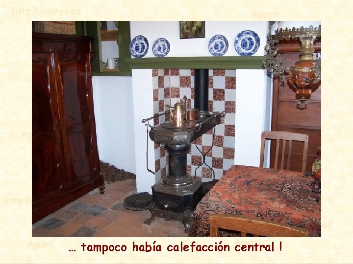… tampoco había calefacción central ! 