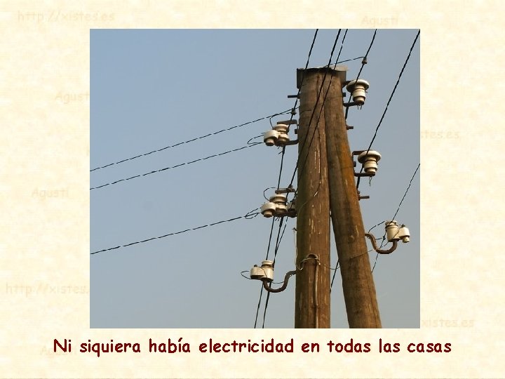 Ni siquiera había electricidad en todas las casas 