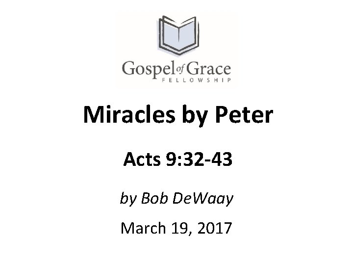 Miracles by Peter Acts 9: 32 -43 by Bob De. Waay March 19, 2017