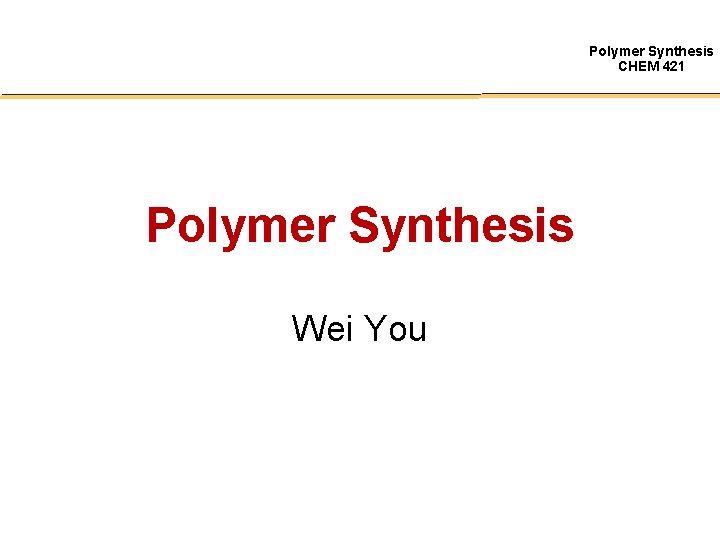 Polymer Synthesis CHEM 421 Polymer Synthesis Wei You 