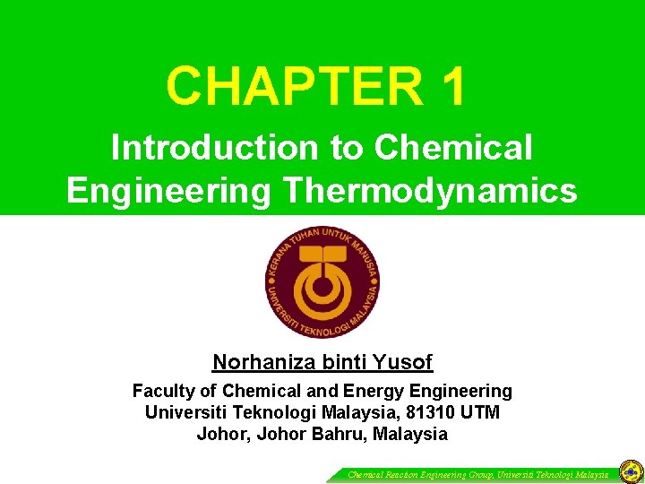 CHAPTER 1 Introduction to Chemical Engineering Thermodynamics Norhaniza binti Yusof Faculty of Chemical and