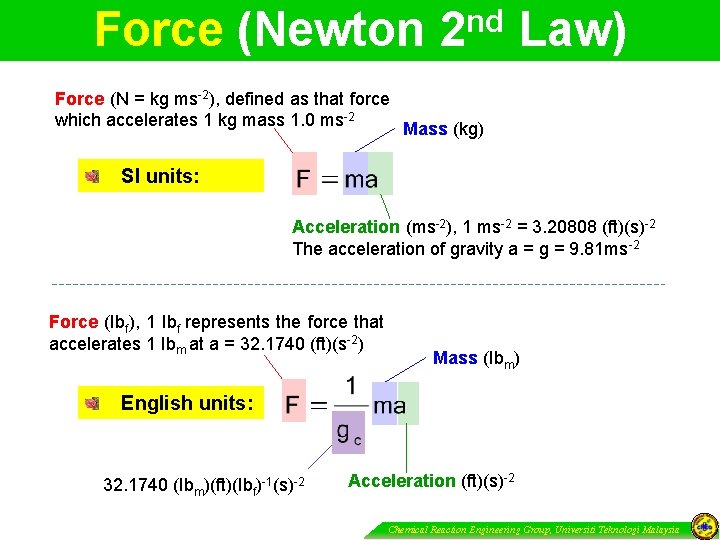 Force (Newton nd 2 Law) Force (N = kg ms-2), defined as that force