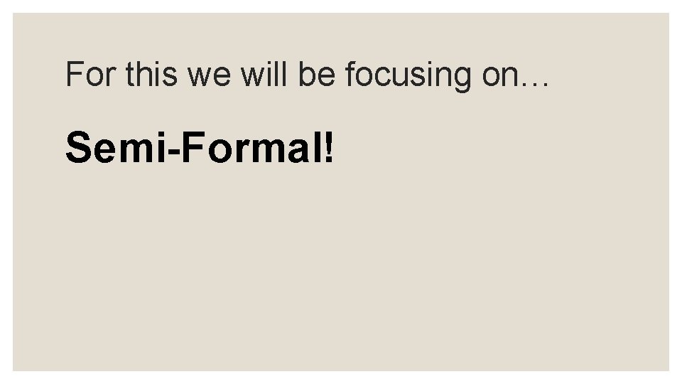 For this we will be focusing on… Semi-Formal! 