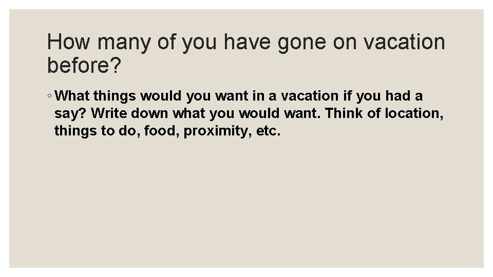 How many of you have gone on vacation before? ◦ What things would you