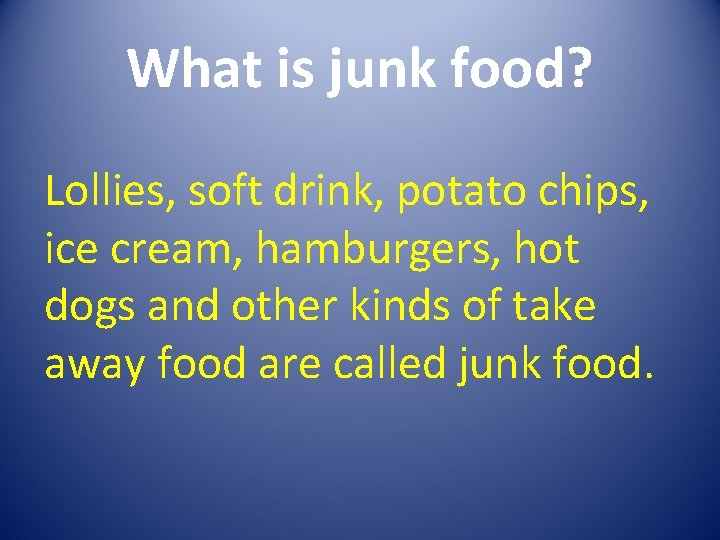 What is junk food? Lollies, soft drink, potato chips, ice cream, hamburgers, hot dogs