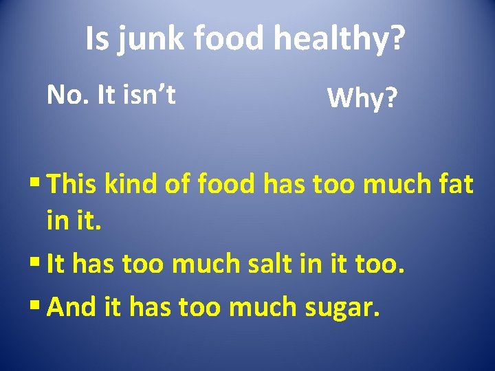 Is junk food healthy? No. It isn’t Why? § This kind of food has