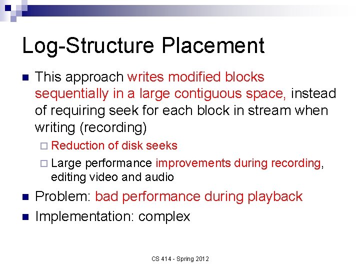 Log-Structure Placement n This approach writes modified blocks sequentially in a large contiguous space,