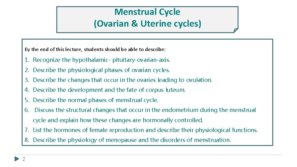 Menstrual Cycle (Ovarian & Uterine cycles) By the end of this lecture, students should