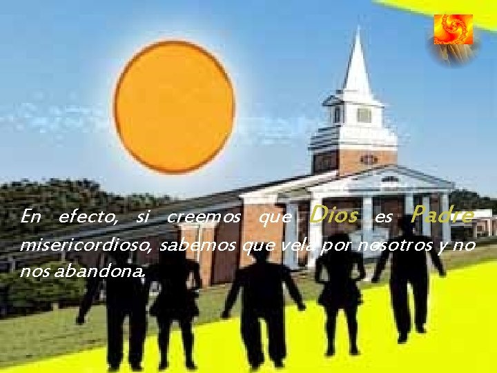 En efecto, si creemos que Dios es Padre misericordioso, sabemos que vela por nosotros