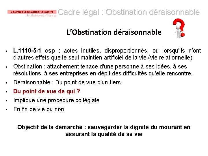 Cadre légal : Obstination déraisonnable L’Obstination déraisonnable • L. 1110 -5 -1 csp :