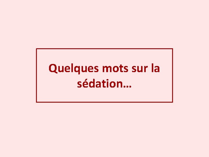 Quelques mots sur la sédation… 