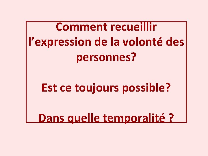 Comment recueillir l’expression de la volonté des personnes? Est ce toujours possible? Dans quelle