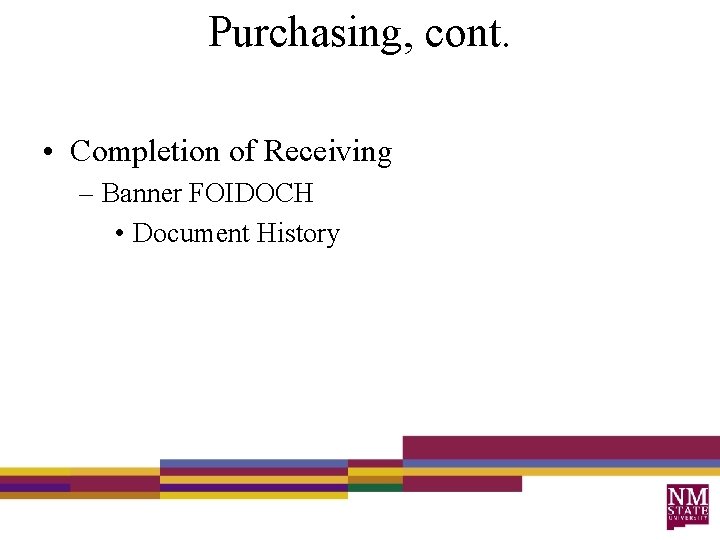 Purchasing, cont. • Completion of Receiving – Banner FOIDOCH • Document History 