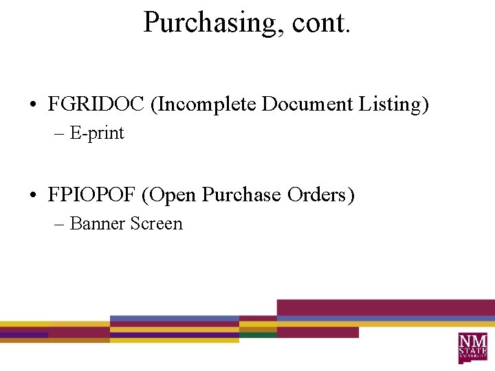 Purchasing, cont. • FGRIDOC (Incomplete Document Listing) – E-print • FPIOPOF (Open Purchase Orders)