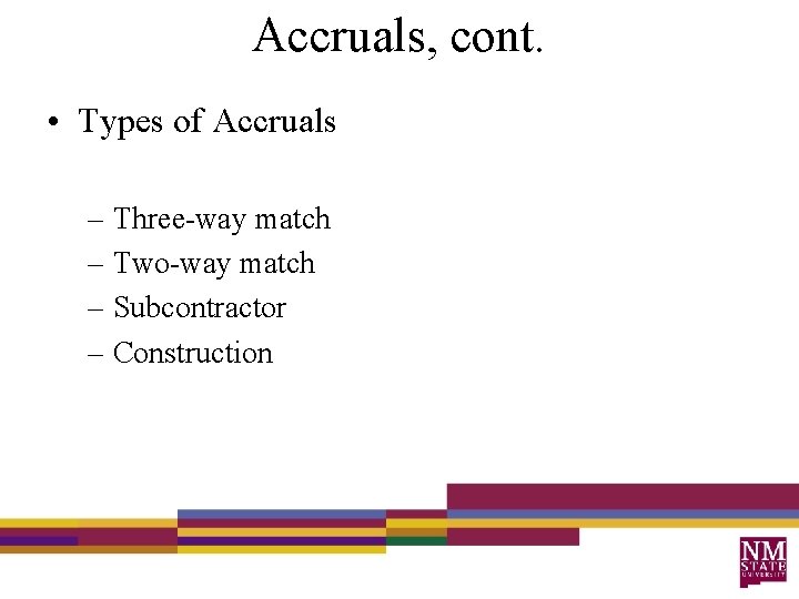 Accruals, cont. • Types of Accruals – Three-way match – Two-way match – Subcontractor