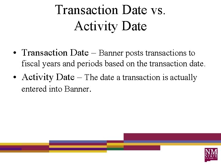 Transaction Date vs. Activity Date • Transaction Date – Banner posts transactions to fiscal