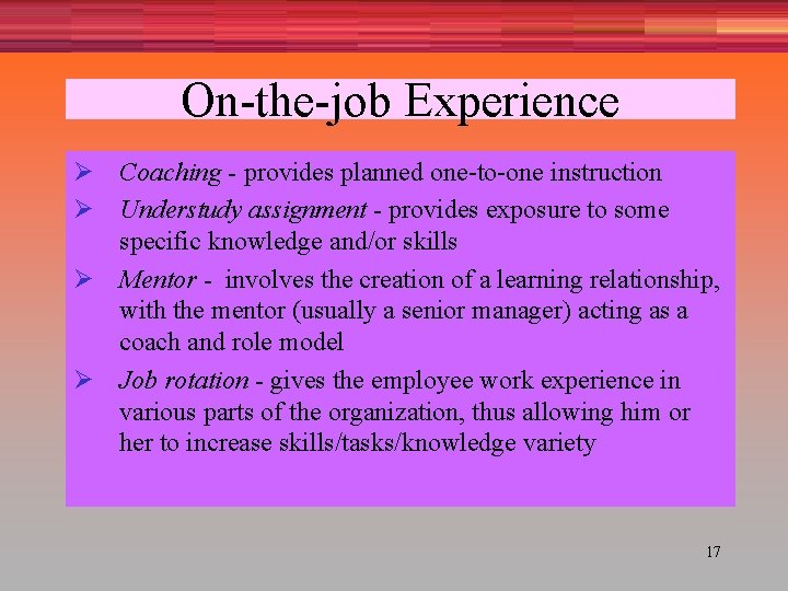 On-the-job Experience Ø Coaching - provides planned one-to-one instruction Ø Understudy assignment - provides