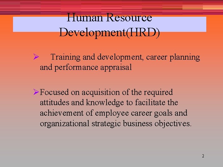 Human Resource Development(HRD) Ø Training and development, career planning and performance appraisal ØFocused on