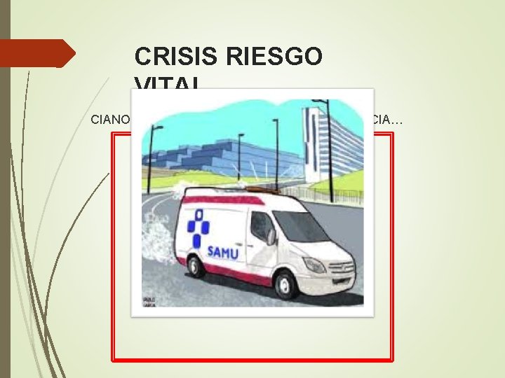 CRISIS RIESGO VITAL TEP ALTERADO CIANOSIS, ALTERACIÓN NIVEL DE CONSCIENCIA… VIA VENOSA OXIGENOTERAPIA valorar