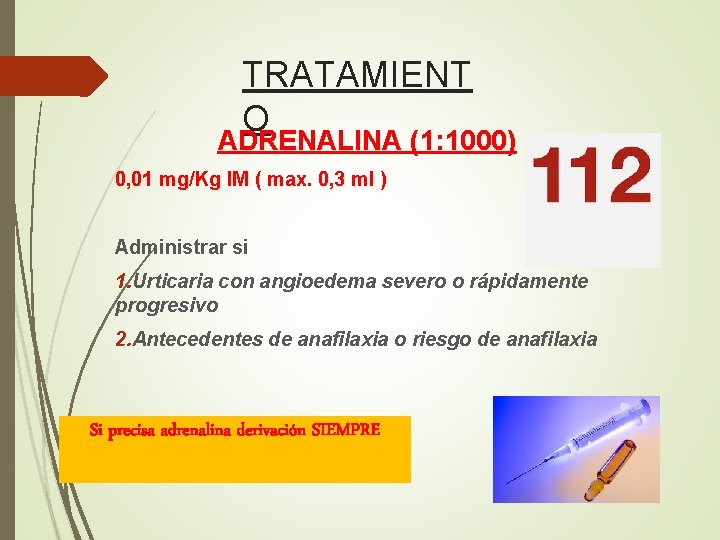 TRATAMIENT O ADRENALINA (1: 1000) 0, 01 mg/Kg IM ( max. 0, 3 ml
