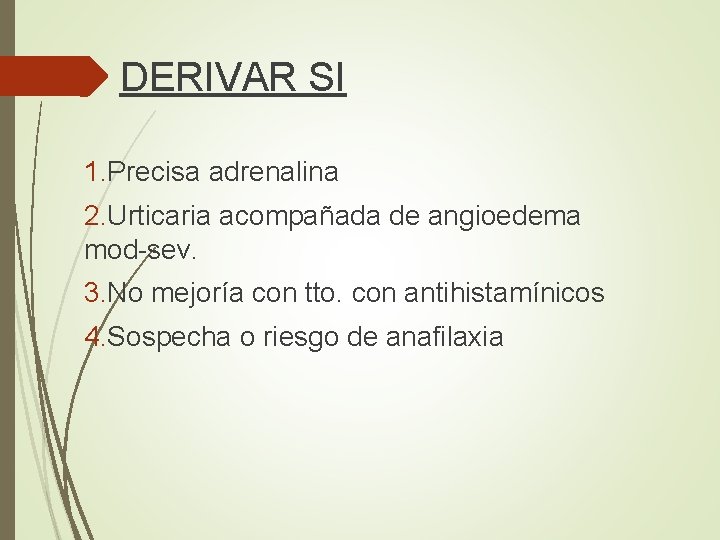 DERIVAR SI 1. Precisa adrenalina 2. Urticaria acompañada de angioedema mod-sev. 3. No mejoría