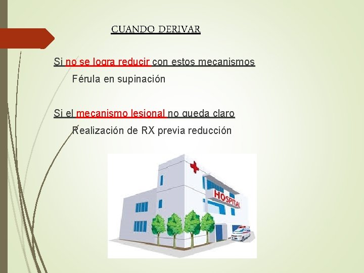 CUANDO DERIVAR Si no se logra reducir con estos mecanismos Férula en supinación Si