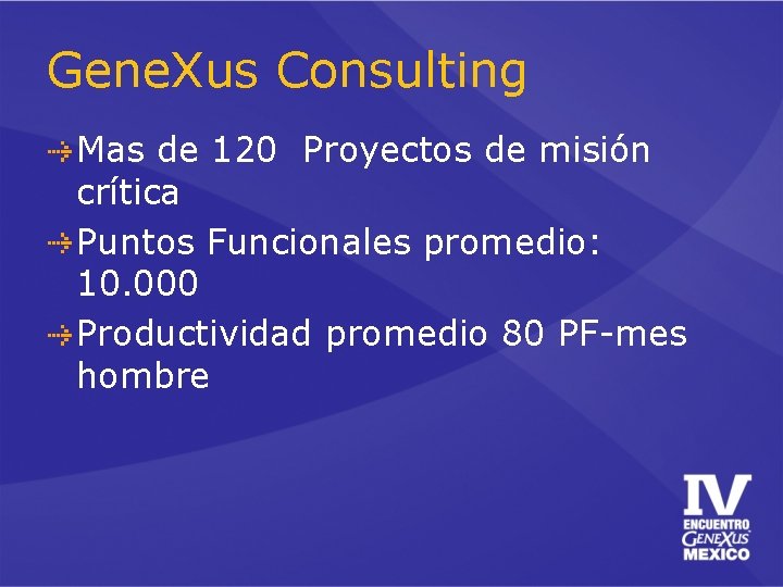 Gene. Xus Consulting Mas de 120 Proyectos de misión crítica Puntos Funcionales promedio: 10.