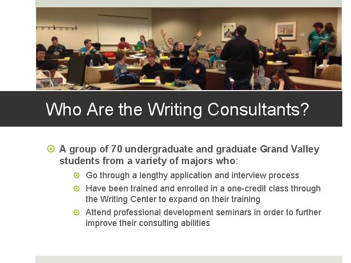Who Are the Writing Consultants? A group of 70 undergraduate and graduate Grand Valley