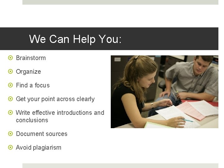 We Can Help You: Brainstorm Organize Find a focus Get your point across clearly