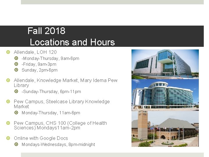 Fall 2018 Locations and Hours Allendale, LOH 120 -Monday-Thursday, 9 am-6 pm -Friday, 9