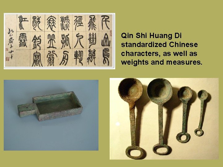 Qin Shi Huang Di standardized Chinese characters, as well as weights and measures. 