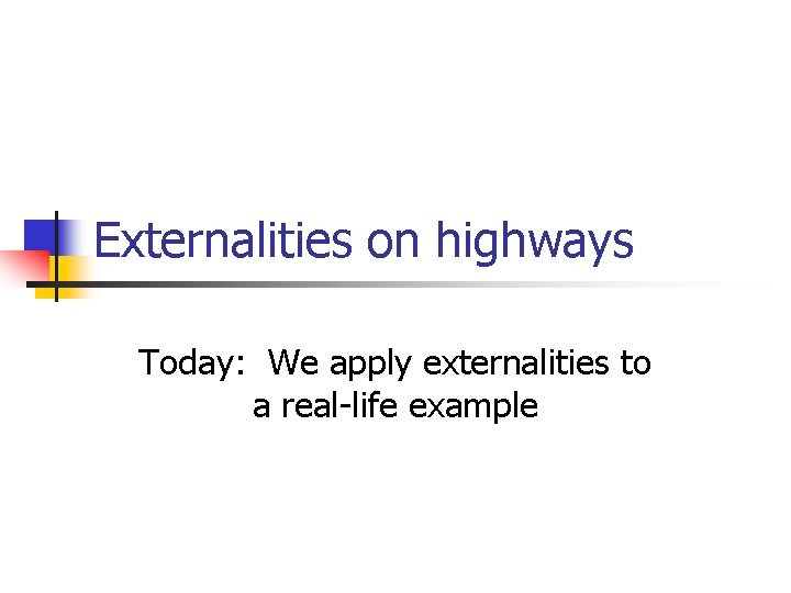 Externalities on highways Today: We apply externalities to a real-life example 
