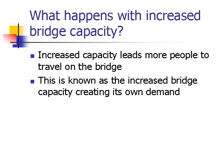 What happens with increased bridge capacity? n n Increased capacity leads more people to