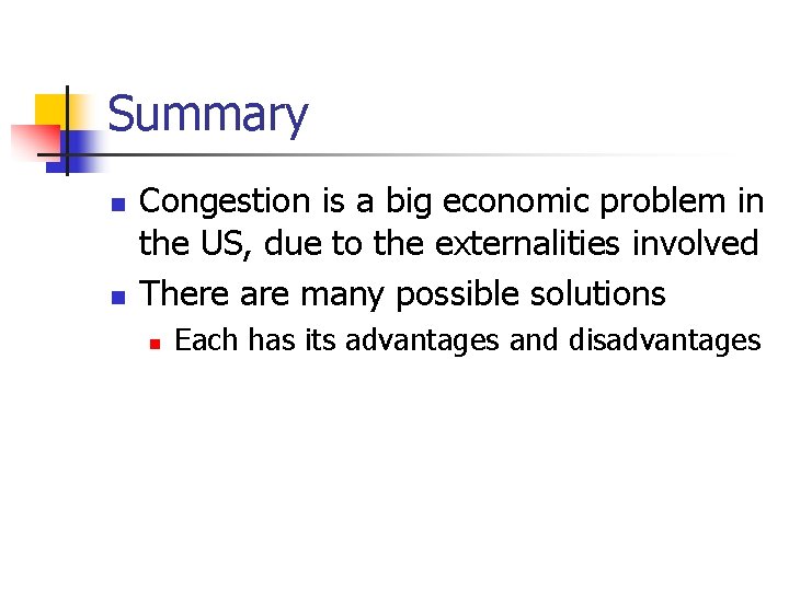 Summary n n Congestion is a big economic problem in the US, due to