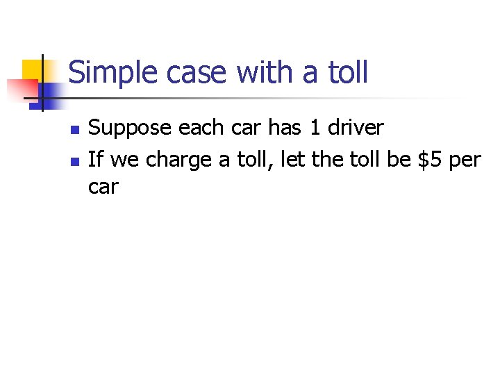 Simple case with a toll n n Suppose each car has 1 driver If