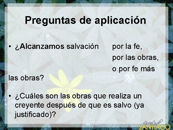 Preguntas de aplicación • ¿Alcanzamos salvación por la fe, por las obras, o por