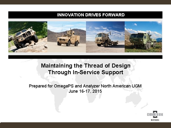 INNOVATION DRIVES FORWARD Maintaining the Thread of Design Through In-Service Support Prepared for Omega. INNOVATION DRIVES FORWARD Maintaining the Thread of Design Through In-Service Support Prepared for Omega.