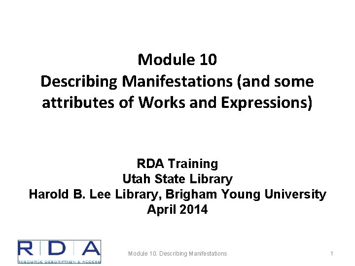 Module 10 Describing Manifestations (and some attributes of Works and Expressions) RDA Training Utah