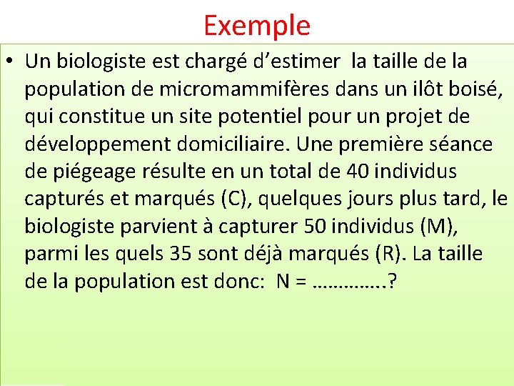 Exemple • Un biologiste est chargé d’estimer la taille de la population de micromammifères