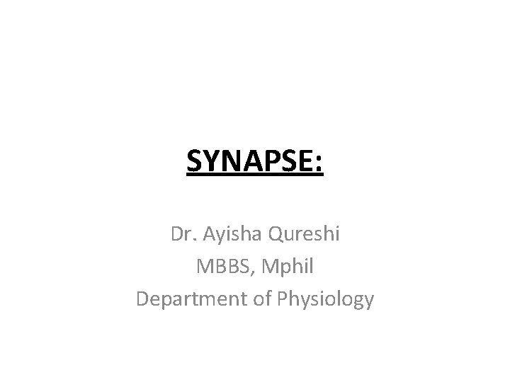 SYNAPSE: Dr. Ayisha Qureshi MBBS, Mphil Department of Physiology 