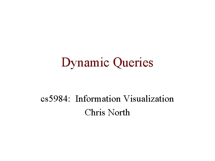 Dynamic Queries cs 5984: Information Visualization Chris North 