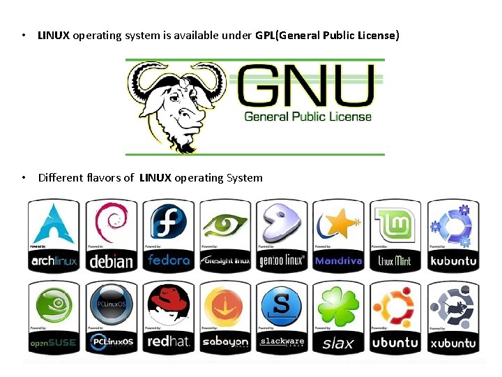  • LINUX operating system is available under GPL(General Public License) • Different flavors