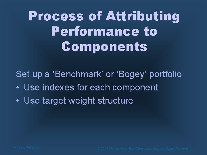 Process of Attributing Performance to Components Set up a ‘Benchmark’ or ‘Bogey’ portfolio •